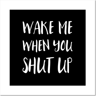 Wake Me When You Shut Up Posters and Art